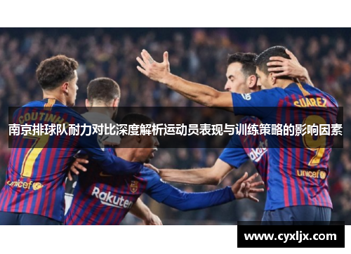 南京排球队耐力对比深度解析运动员表现与训练策略的影响因素