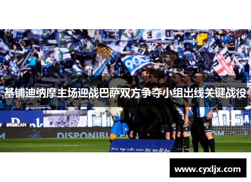 基铺迪纳摩主场迎战巴萨双方争夺小组出线关键战役