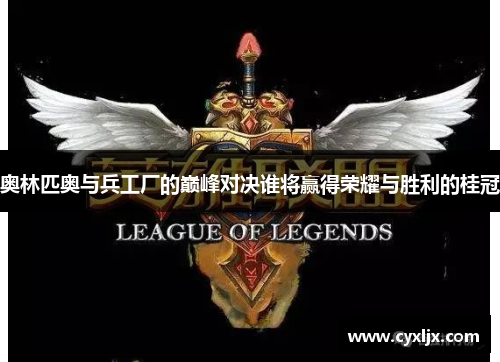 奥林匹奥与兵工厂的巅峰对决谁将赢得荣耀与胜利的桂冠